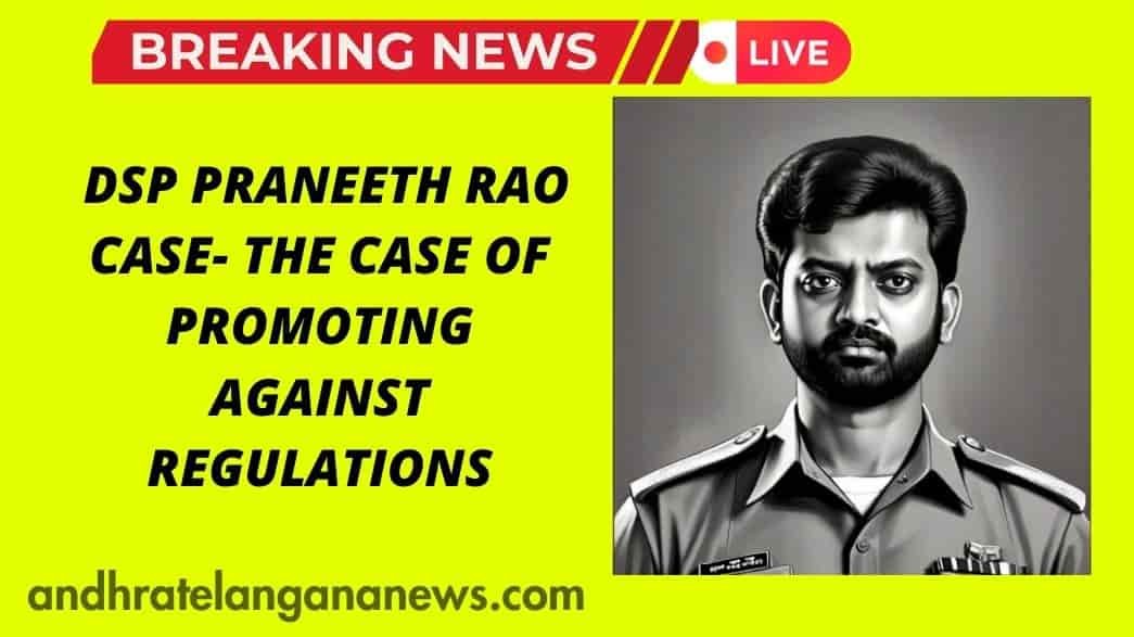 DSP Praneeth Rao Case- the Case of Promoting Against Regulations