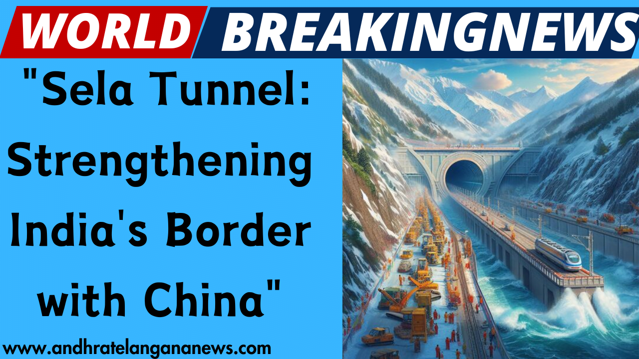 "Sela Tunnel: Strengthening India's Border with China"