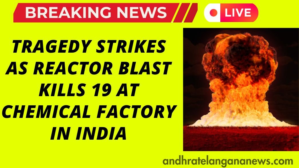 Tragedy Strikes as Reactor Blast Kills 19 at Chemical Factory in India